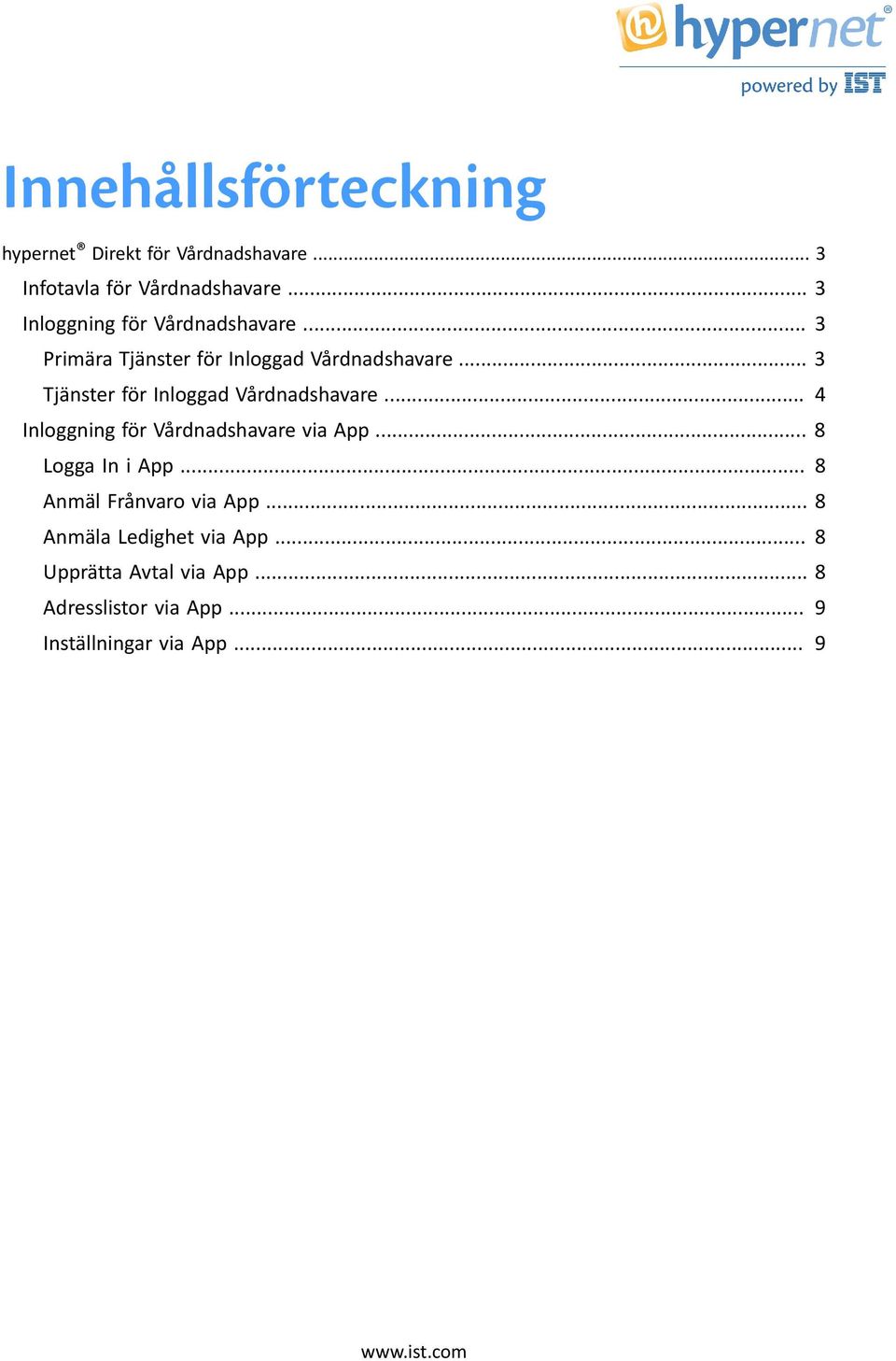 .. 3 Tjänster för Inloggad Vårdnadshavare... 4 Inloggning för Vårdnadshavare via App... 8 Logga In i App.