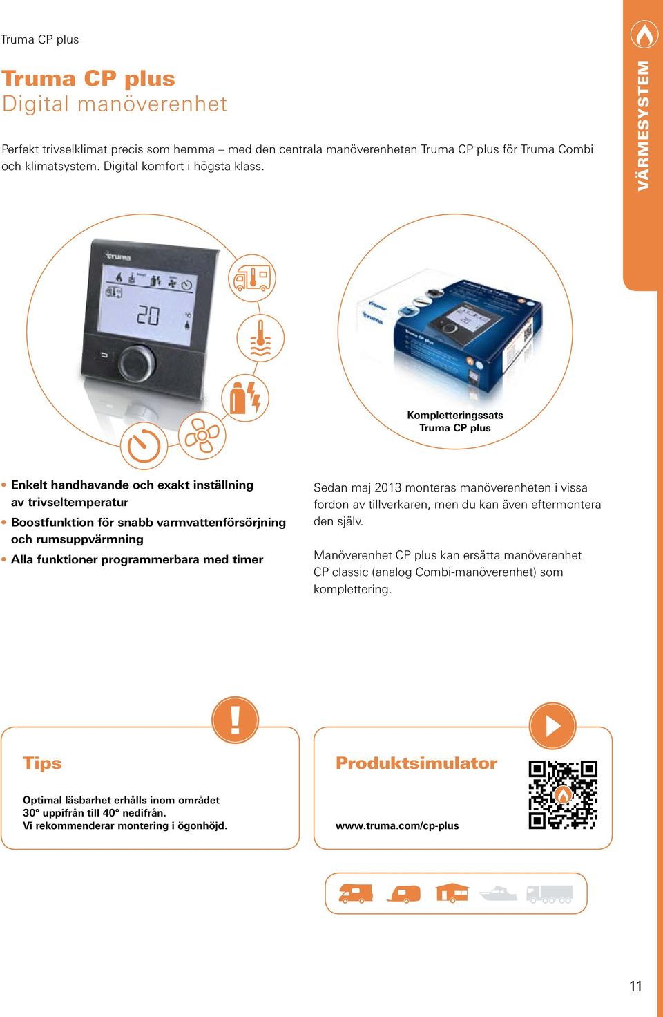 VÄRMESYSTEM Kompletteringssats Truma CP plus Enkelt handhavande och exakt inställning av trivseltemperatur Boostfunktion för snabb varmvattenförsörjning och rumsuppvärmning Alla funktioner