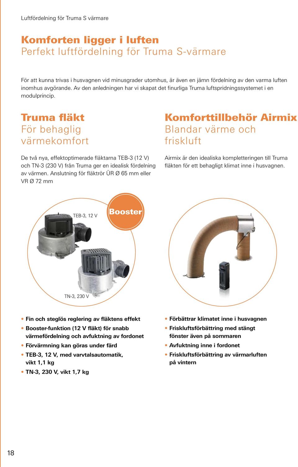 Truma fläkt För behaglig värmekomfort De två nya, effektoptimerade fläktarna TEB-3 (12 V) och TN-3 (230 V) från Truma ger en idealisk fördelning av värmen.