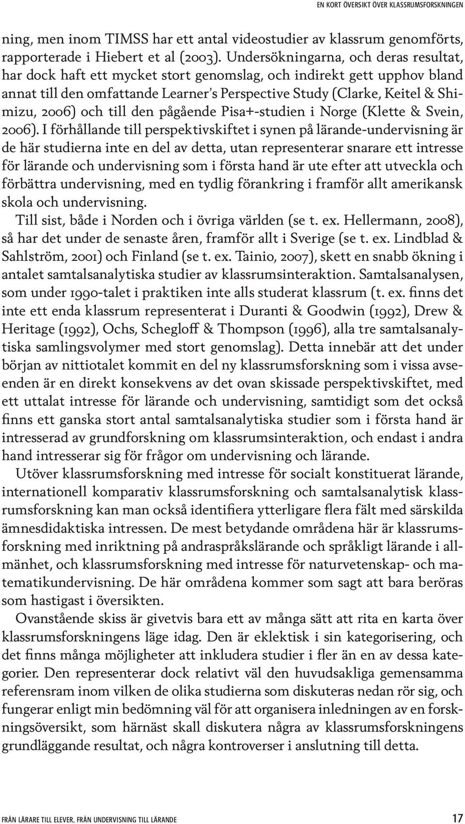 och till den pågående Pisa+-studien i Norge (Klette & Svein, 2006).