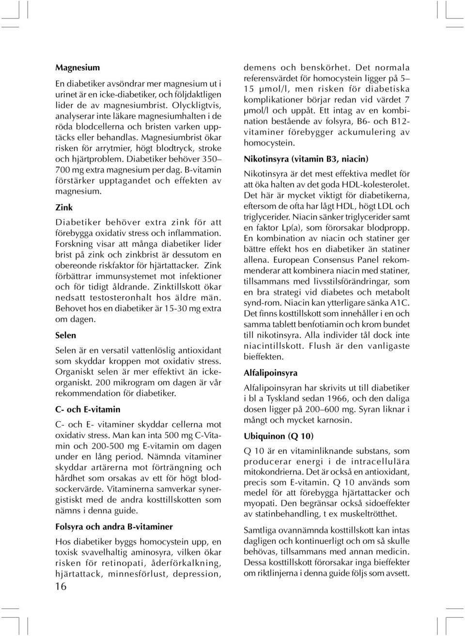 Magnesiumbrist ökar risken för arrytmier, högt blodtryck, stroke och hjärtproblem. Diabetiker behöver 350 700 mg extra magnesium per dag. B-vitamin förstärker upptagandet och effekten av magnesium.