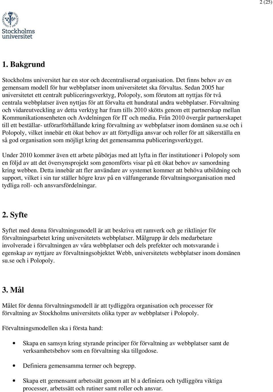 Förvaltning och vidareutveckling av detta verktyg har fram tills 2010 skötts genom ett partnerskap mellan Kommunikationsenheten och Avdelningen för IT och media.