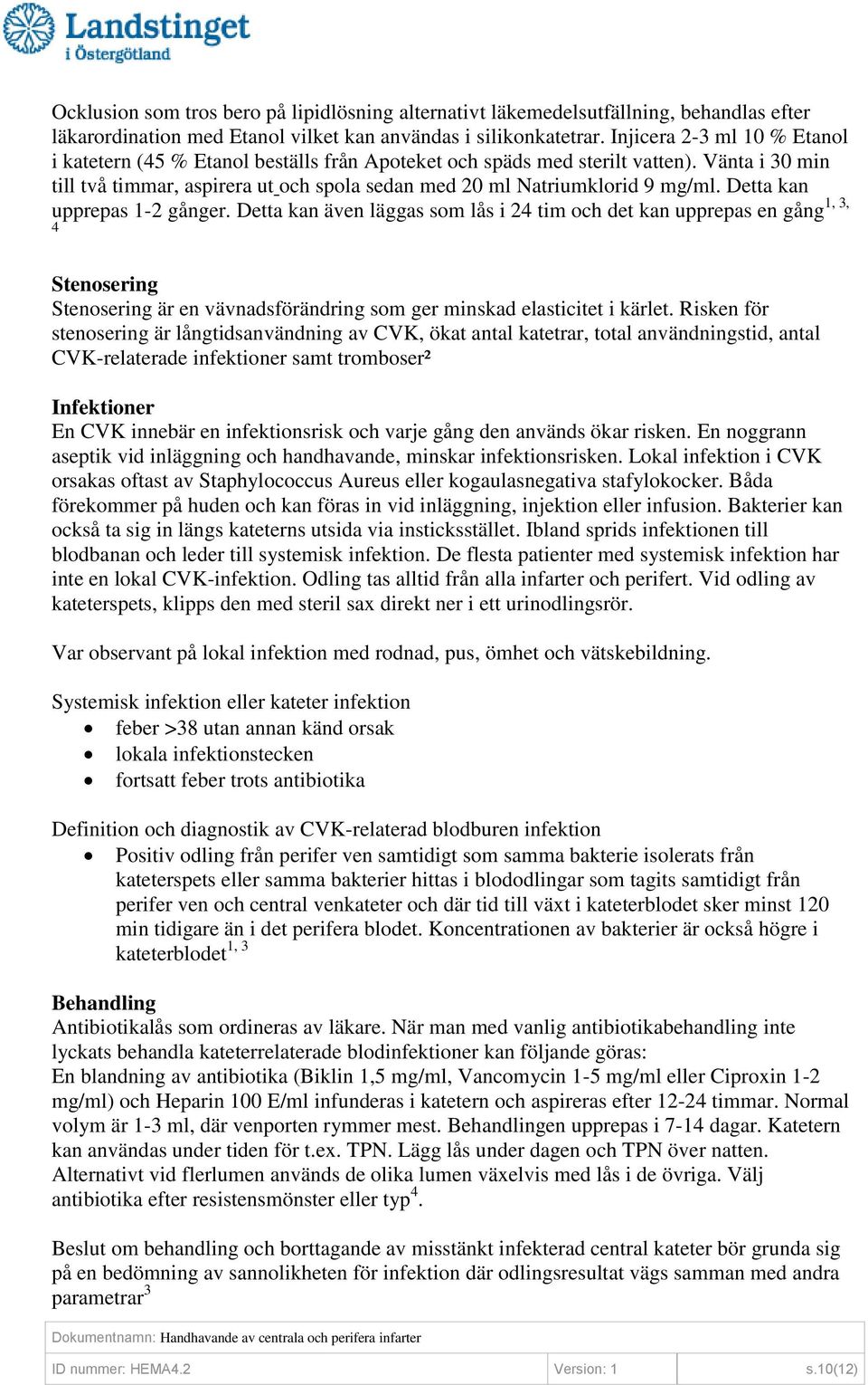 Detta kan 1, 3, upprepas 1-2 gånger. Detta kan även läggas som lås i 24 tim och det kan upprepas en gång 4 Stenosering Stenosering är en vävnadsförändring som ger minskad elasticitet i kärlet.