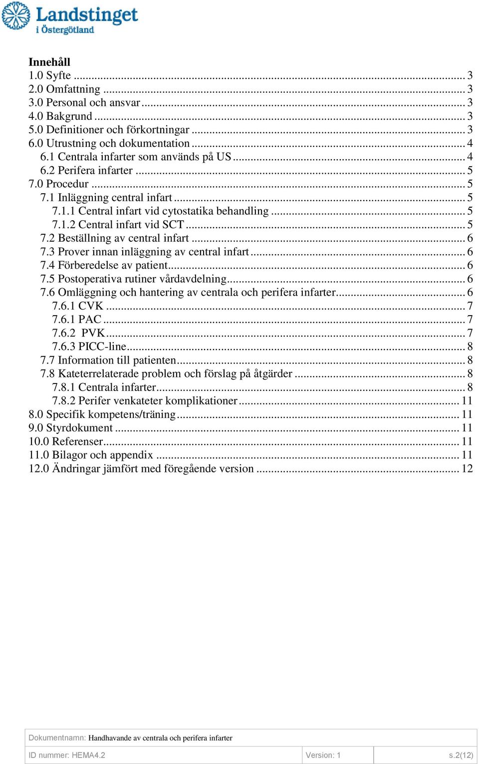 .. 5 7.2 Beställning av central infart... 6 7.3 Prover innan inläggning av central infart... 6 7.4 Förberedelse av patient... 6 7.5 Postoperativa rutiner vårdavdelning... 6 7.6 Omläggning och hantering av centrala och perifera infarter.