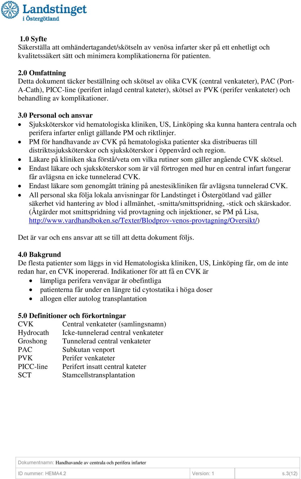 behandling av komplikationer. 3.0 Personal och ansvar Sjuksköterskor vid hematologiska kliniken, US, Linköping ska kunna hantera centrala och perifera infarter enligt gällande PM och riktlinjer.