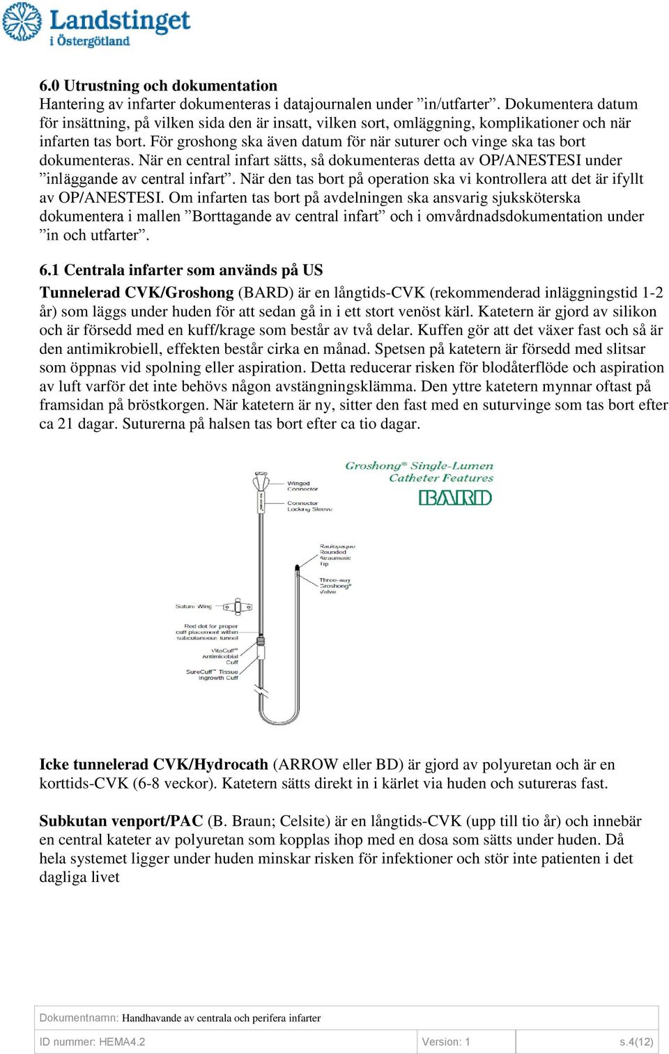 För groshong ska även datum för när suturer och vinge ska tas bort dokumenteras. När en central infart sätts, så dokumenteras detta av OP/ANESTESI under inläggande av central infart.