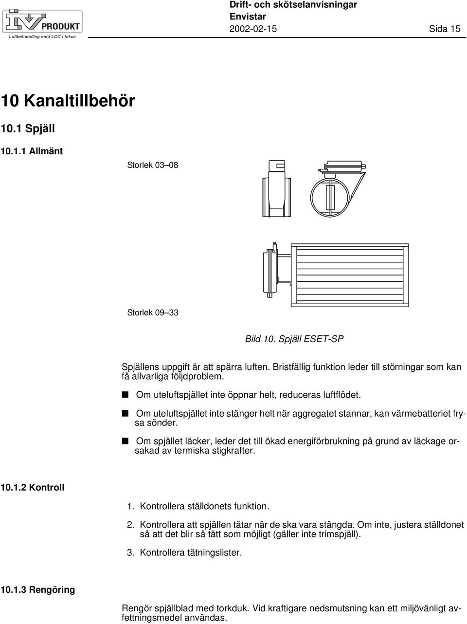 Om uteluftspjället inte stänger helt när aggregatet stannar, kan värmebatteriet frysa sönder.