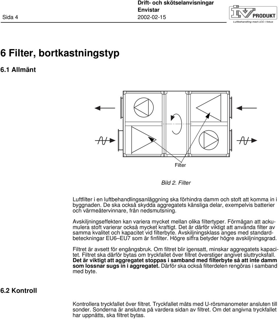 De ska också skydda aggregatets känsliga delar, exempelvis batterier och värmeåtervinnare, från nedsmutsning. Avskiljningseffekten kan variera mycket mellan olika filtertyper.