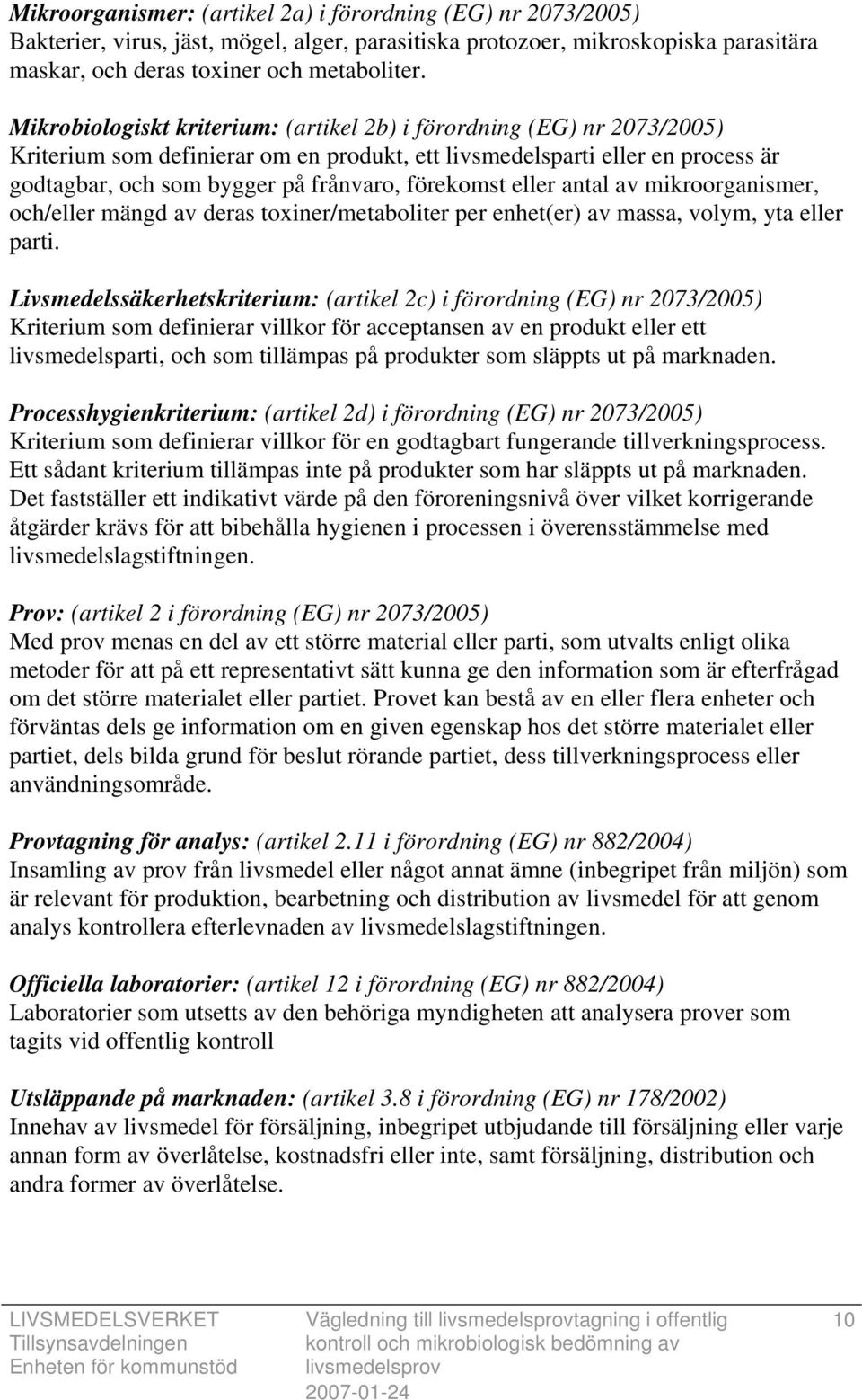 förekomst eller antal av mikroorganismer, och/eller mängd av deras toxiner/metaboliter per enhet(er) av massa, volym, yta eller parti.