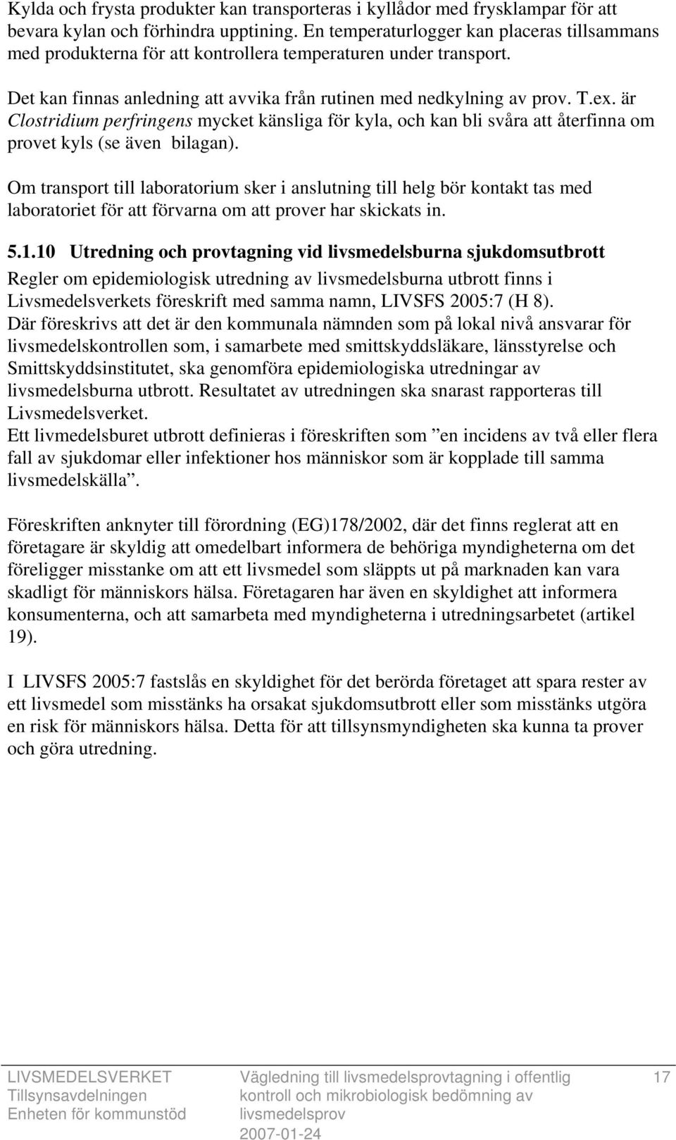 är Clostridium perfringens mycket känsliga för kyla, och kan bli svåra att återfinna om provet kyls (se även bilagan).