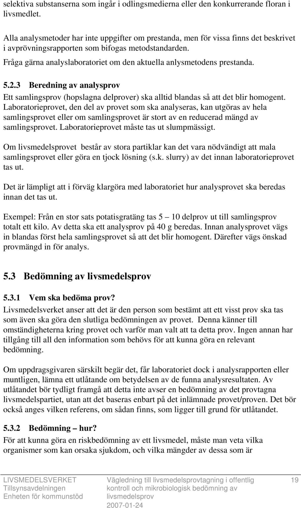 Fråga gärna analyslaboratoriet om den aktuella anlysmetodens prestanda. 5.2.3 Beredning av analysprov Ett samlingsprov (hopslagna delprover) ska alltid blandas så att det blir homogent.