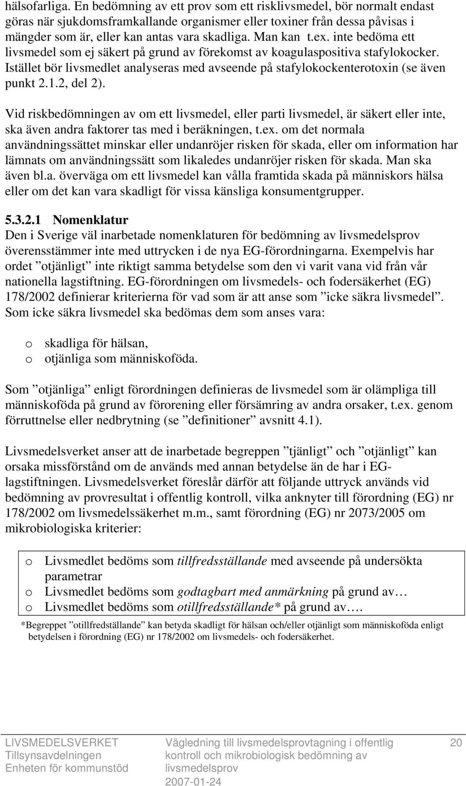 Man kan t.ex. inte bedöma ett livsmedel som ej säkert på grund av förekomst av koagulaspositiva stafylokocker.