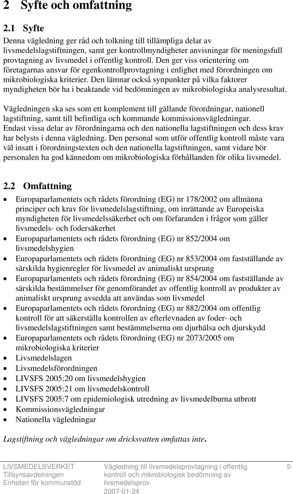 kontroll. Den ger viss orientering om företagarnas ansvar för egenkontrollprovtagning i enlighet med förordningen om mikrobiologiska kriterier.