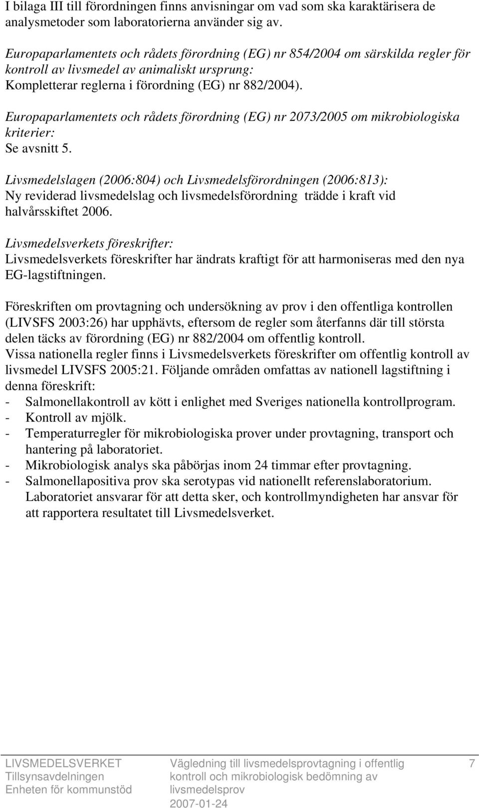 Europaparlamentets och rådets förordning (EG) nr 2073/2005 om mikrobiologiska kriterier: Se avsnitt 5.