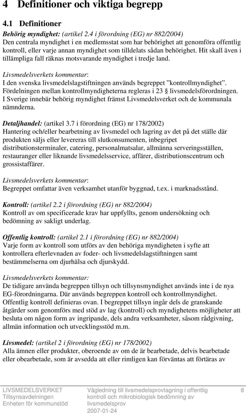 Hit skall även i tillämpliga fall räknas motsvarande myndighet i tredje land. Livsmedelsverkets kommentar: I den svenska livsmedelslagstiftningen används begreppet kontrollmyndighet.