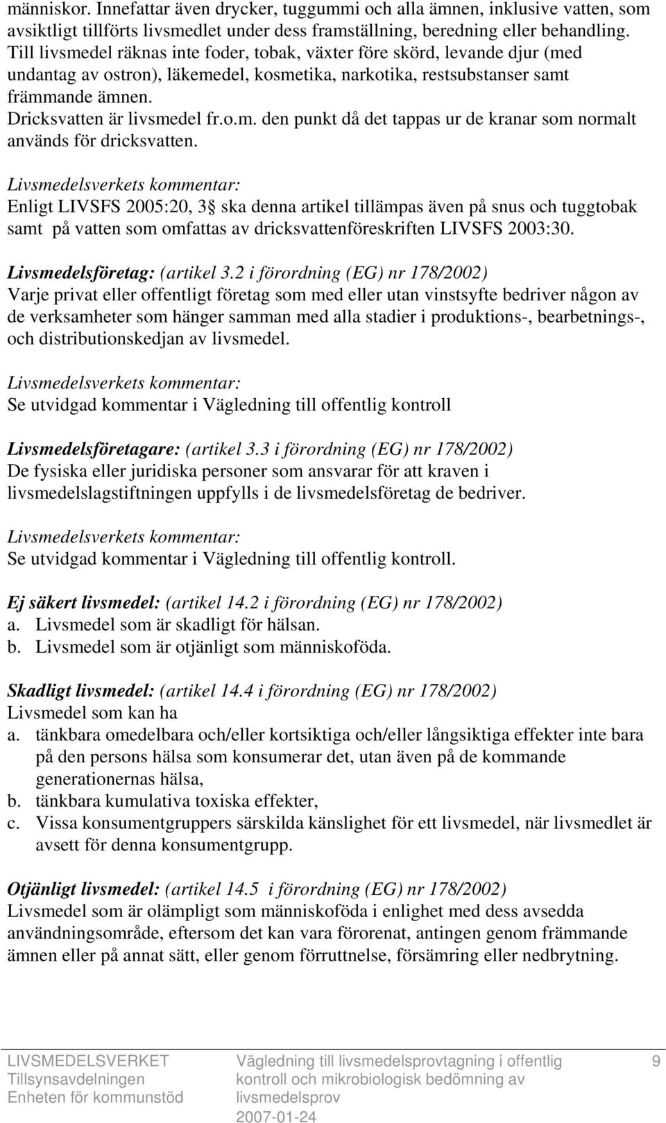 Livsmedelsverkets kommentar: Enligt LIVSFS 2005:20, 3 ska denna artikel tillämpas även på snus och tuggtobak samt på vatten som omfattas av dricksvattenföreskriften LIVSFS 2003:30.