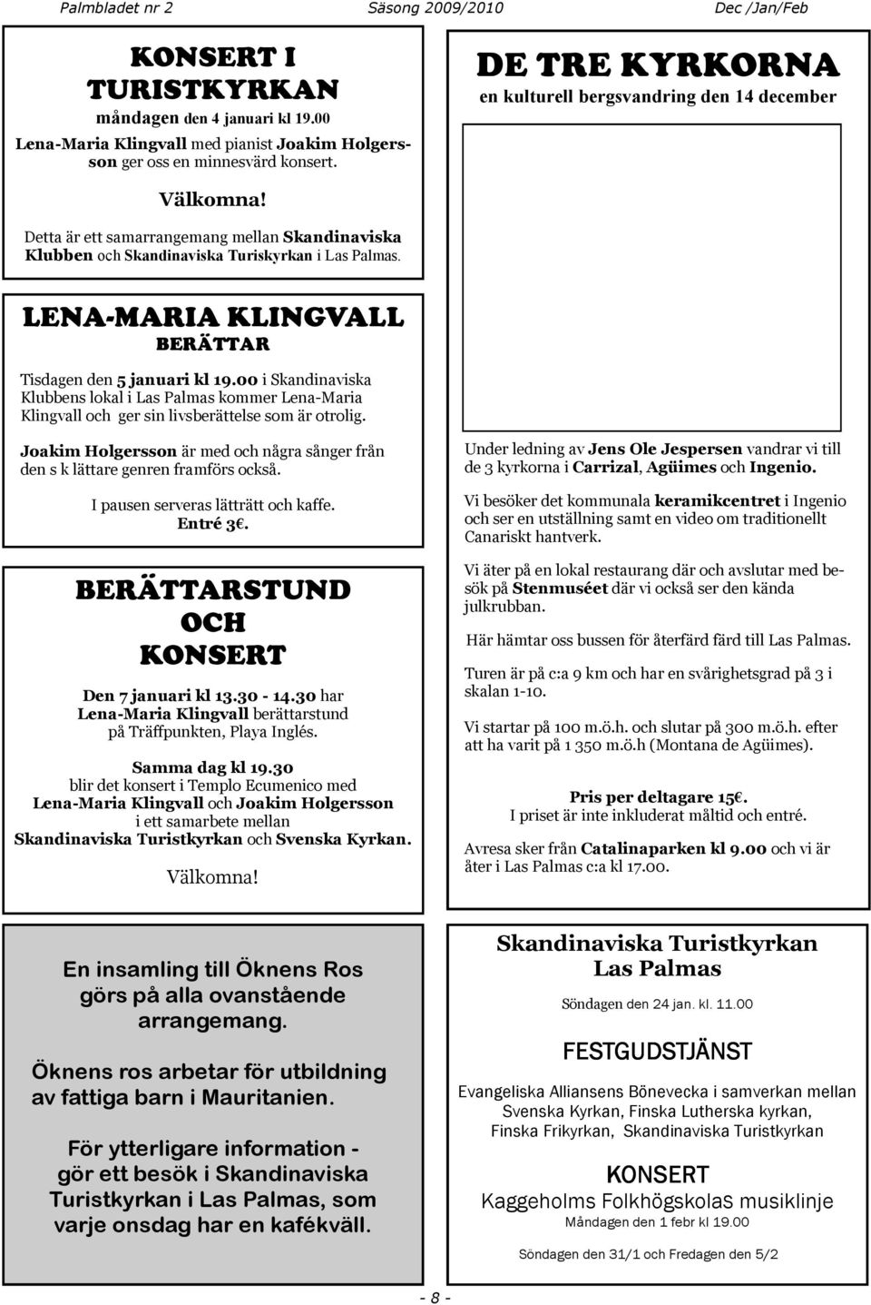 LENA-MARIA KLINGVALL BERÄTTAR Tisdagen den 5 januari kl 19.00 i Skandinaviska Klubbens lokal i Las Palmas kommer Lena-Maria Klingvall och ger sin livsberättelse som är otrolig.