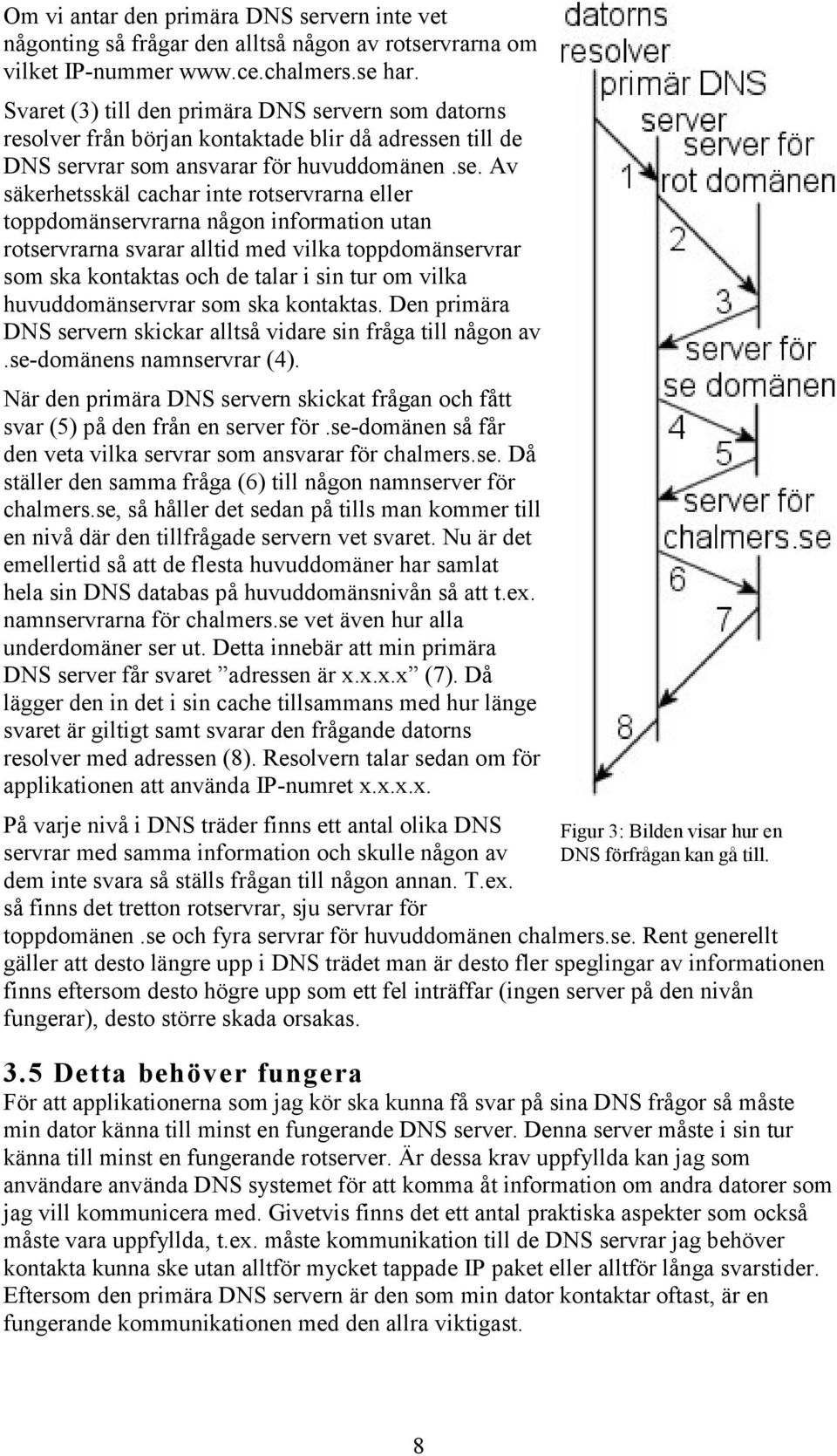 vern som datorns resolver från början kontaktade blir då adressen