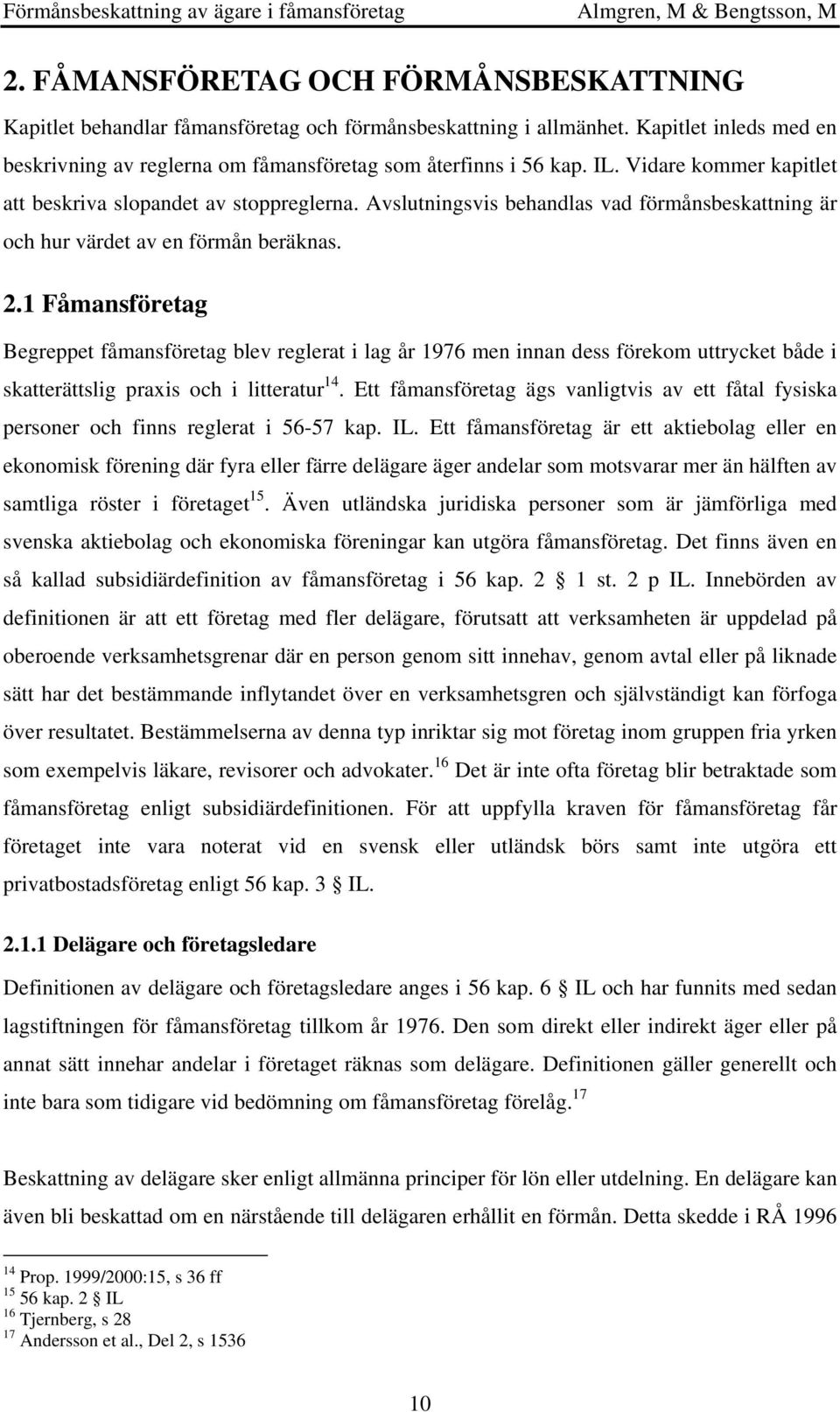 1 Fåmansföretag Begreppet fåmansföretag blev reglerat i lag år 1976 men innan dess förekom uttrycket både i skatterättslig praxis och i litteratur 14.