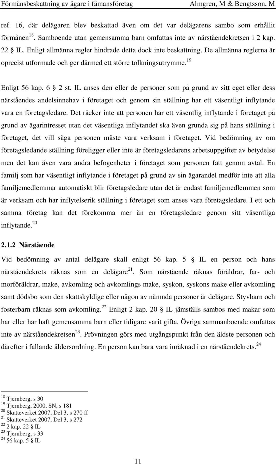 IL anses den eller de personer som på grund av sitt eget eller dess närståendes andelsinnehav i företaget och genom sin ställning har ett väsentligt inflytande vara en företagsledare.