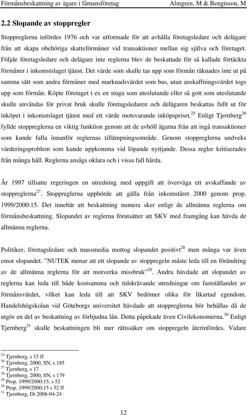 Det värde som skulle tas upp som förmån räknades inte ut på samma sätt som andra förmåner med marknadsvärdet som bas, utan anskaffningsvärdet togs upp som förmån.