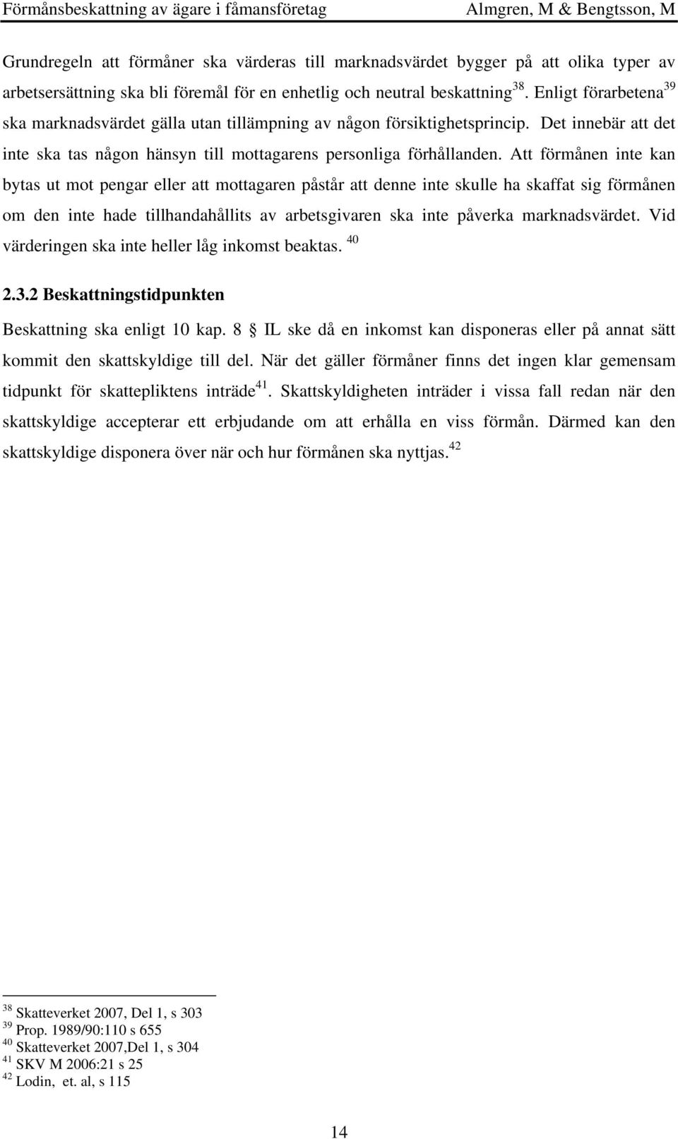 Att förmånen inte kan bytas ut mot pengar eller att mottagaren påstår att denne inte skulle ha skaffat sig förmånen om den inte hade tillhandahållits av arbetsgivaren ska inte påverka marknadsvärdet.