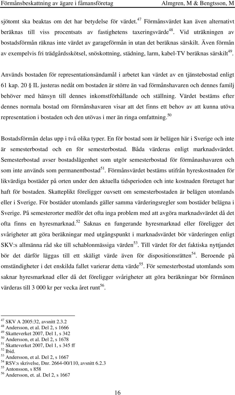 Även förmån av exempelvis fri trädgårdsskötsel, snöskottning, städning, larm, kabel-tv beräknas särskilt 49.