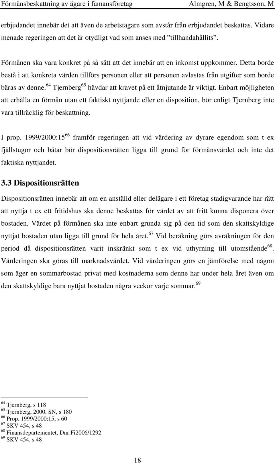 Detta borde bestå i att konkreta värden tillförs personen eller att personen avlastas från utgifter som borde bäras av denne. 64 Tjernberg 65 hävdar att kravet på ett åtnjutande är viktigt.