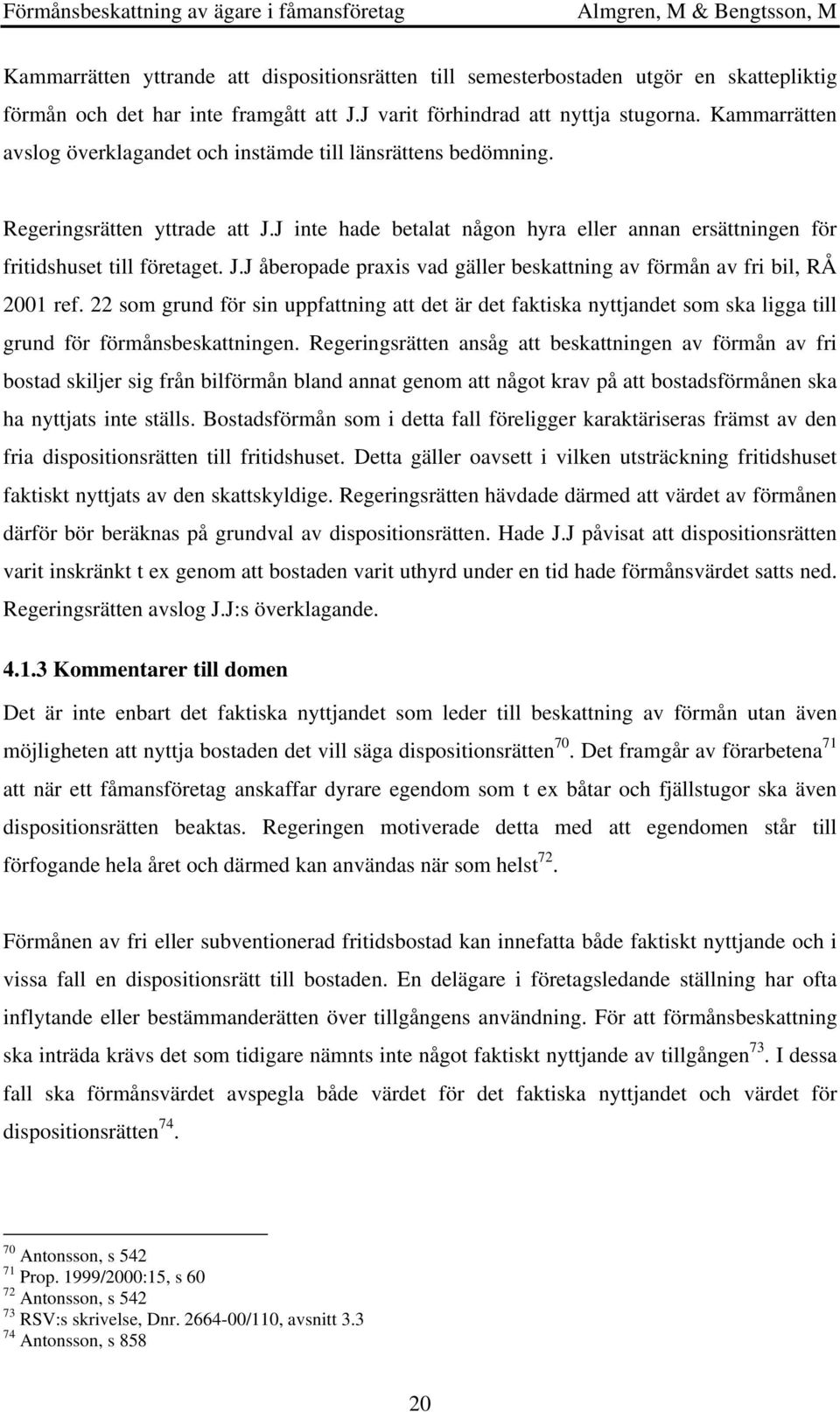 22 som grund för sin uppfattning att det är det faktiska nyttjandet som ska ligga till grund för förmånsbeskattningen.