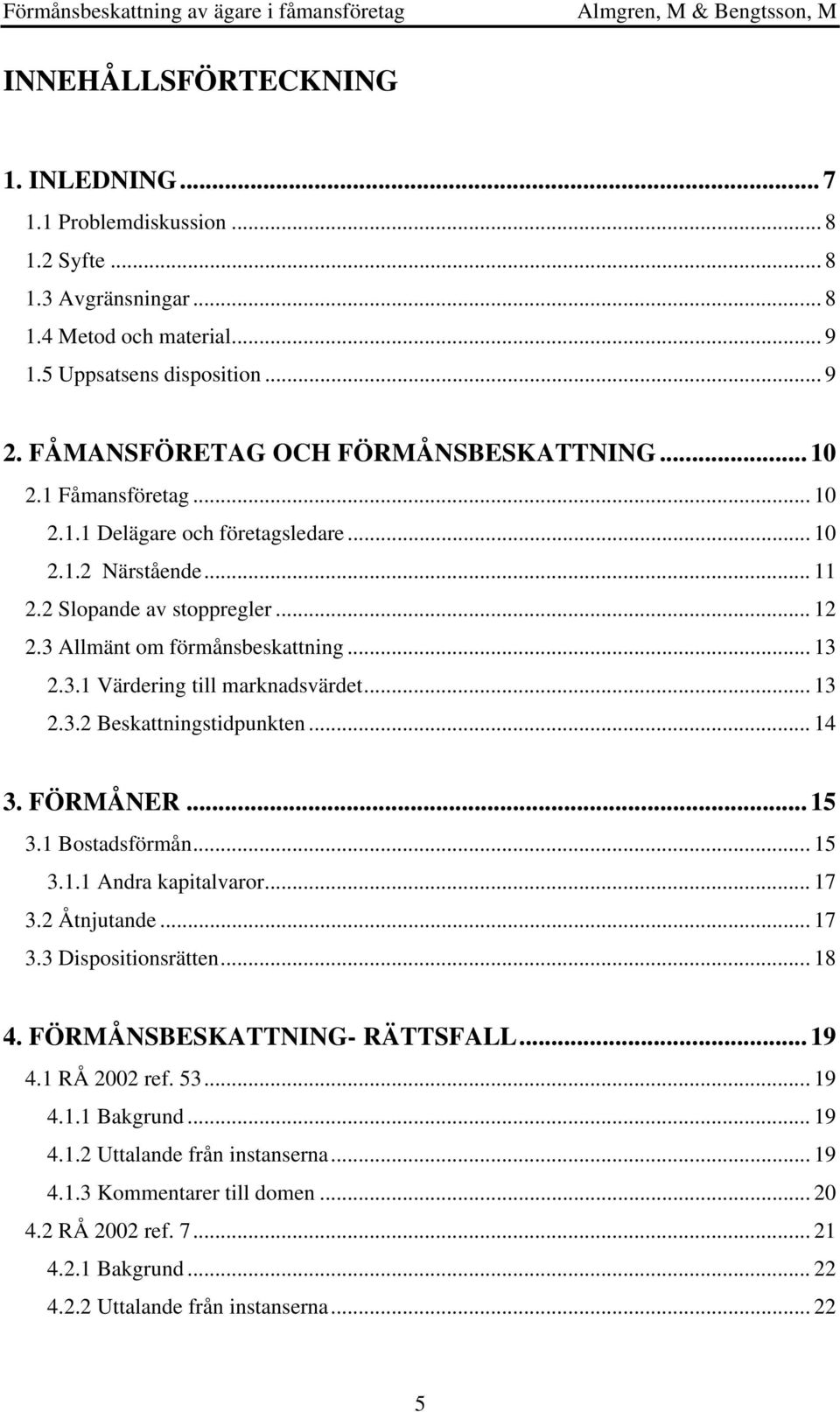 .. 13 2.3.1 Värdering till marknadsvärdet... 13 2.3.2 Beskattningstidpunkten... 14 3. FÖRMÅNER... 15 3.1 Bostadsförmån... 15 3.1.1 Andra kapitalvaror... 17 3.2 Åtnjutande... 17 3.3 Dispositionsrätten.