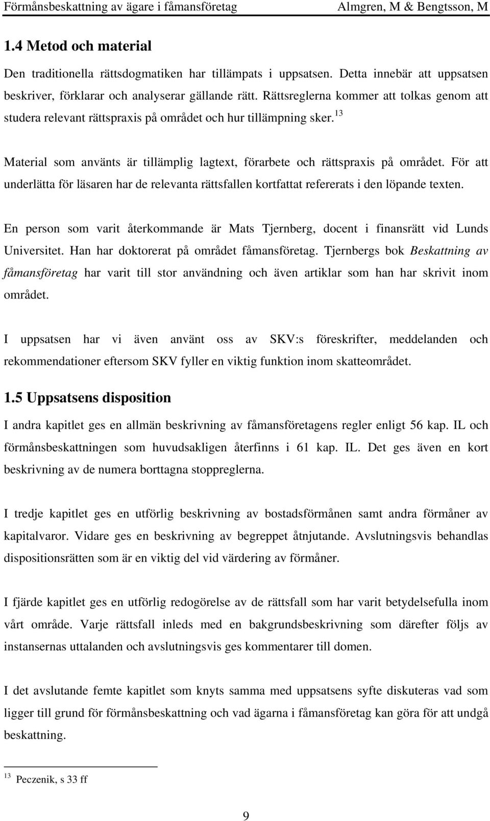 För att underlätta för läsaren har de relevanta rättsfallen kortfattat refererats i den löpande texten. En person som varit återkommande är Mats Tjernberg, docent i finansrätt vid Lunds Universitet.