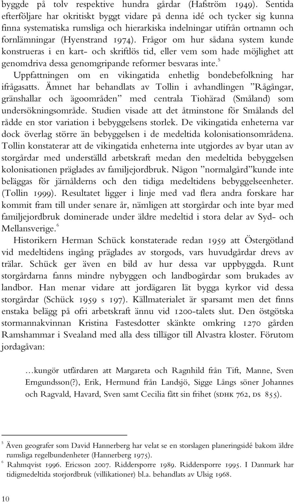 Frågor om hur sådana system kunde konstrueras i en kart- och skriftlös tid, eller vem som hade möjlighet att genomdriva dessa genomgripande reformer besvaras inte.