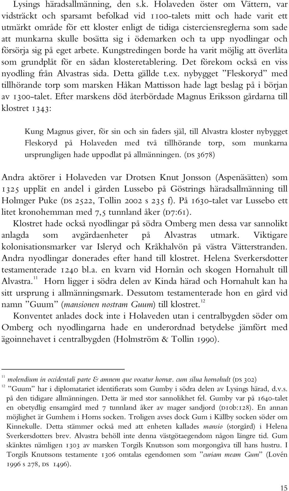 skulle bosätta sig i ödemarken och ta upp nyodlingar och försörja sig på eget arbete. Kungstredingen borde ha varit möjlig att överlåta som grundplåt för en sådan klosteretablering.