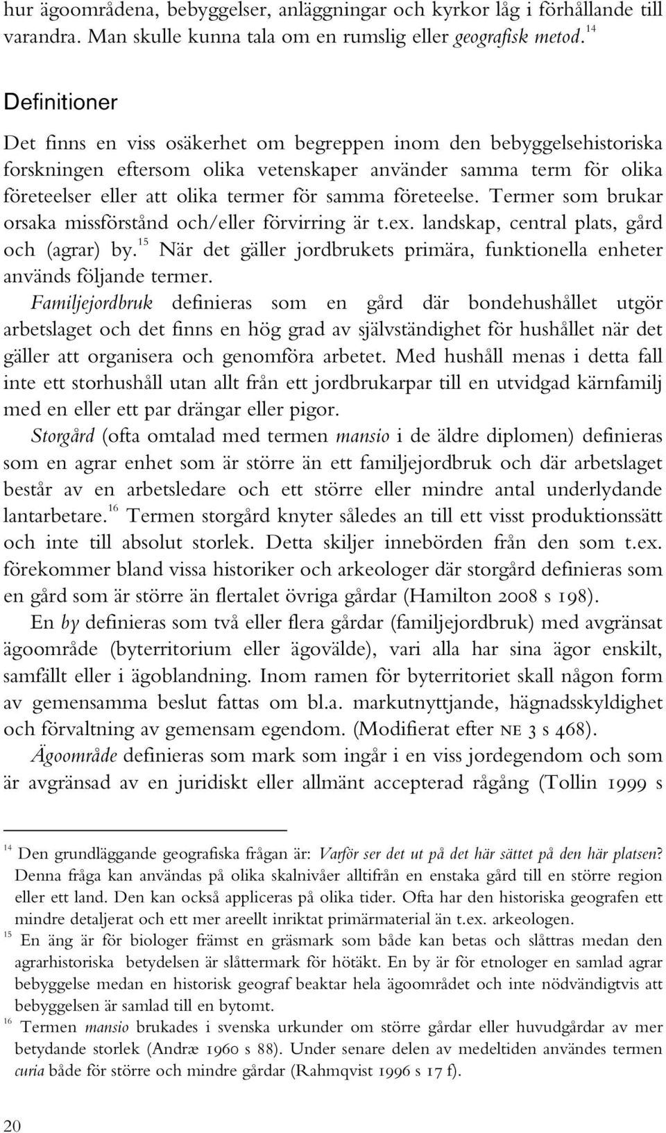 samma företeelse. Termer som brukar orsaka missförstånd och/eller förvirring är t.ex. landskap, central plats, gård och (agrar) by.