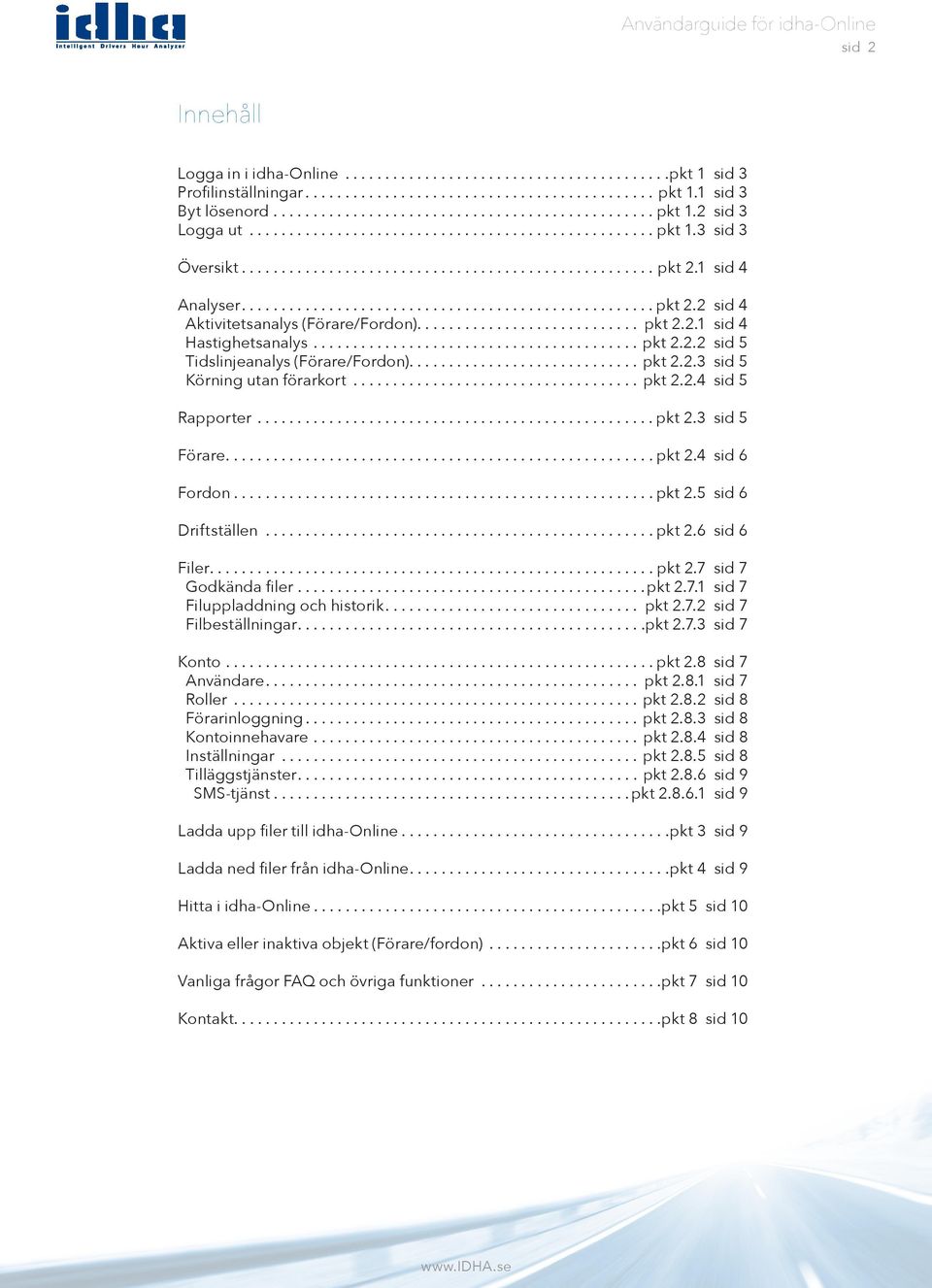 ........................... pkt 2.2.1 sid 4 Hastighetsanalys.......................................... pkt 2.2.2 sid 5 Tidslinjeanalys (Förare/Fordon)............................. pkt 2.2.3 sid 5 Körning utan förarkort.