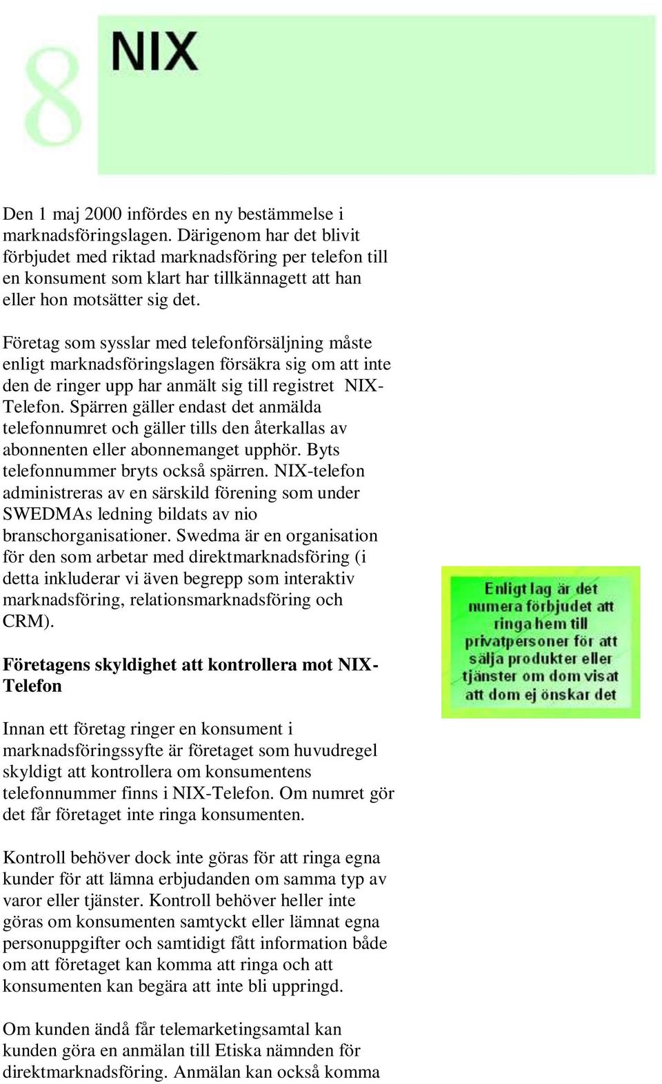 Företag som sysslar med telefonförsäljning måste enligt marknadsföringslagen försäkra sig om att inte den de ringer upp har anmält sig till registret NIX- Telefon.