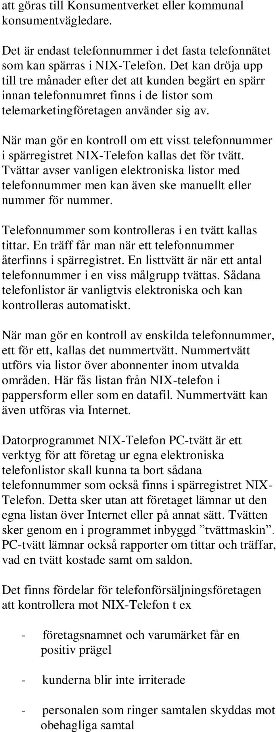 När man gör en kontroll om ett visst telefonnummer i spärregistret NIX-Telefon kallas det för tvätt.