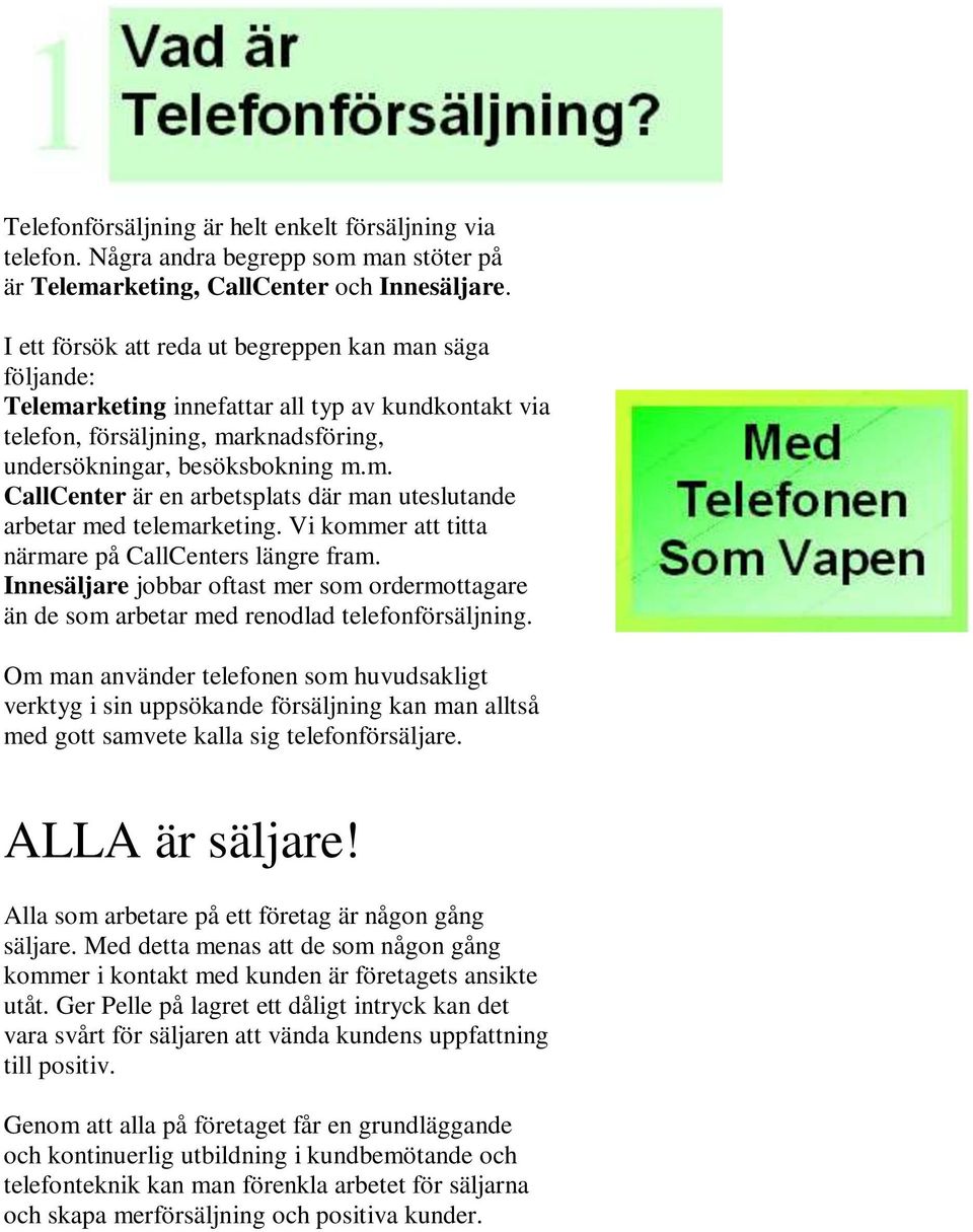 Vi kommer att titta närmare på CallCenters längre fram. Innesäljare jobbar oftast mer som ordermottagare än de som arbetar med renodlad telefonförsäljning.