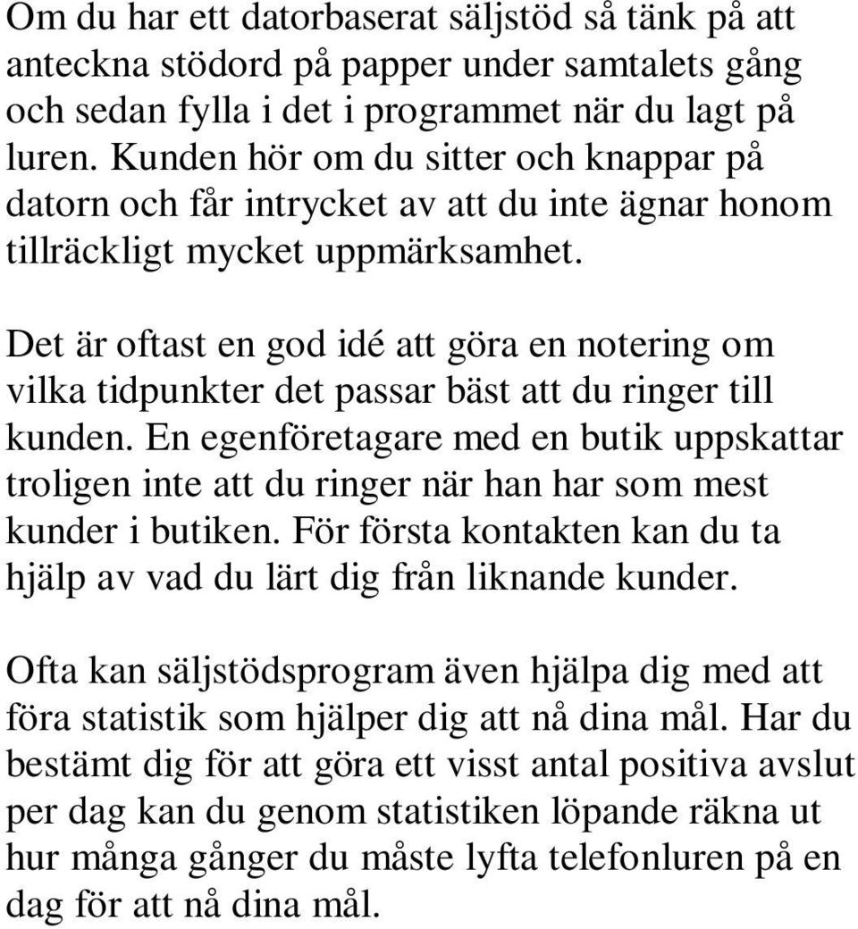 Det är oftast en god idé att göra en notering om vilka tidpunkter det passar bäst att du ringer till kunden.