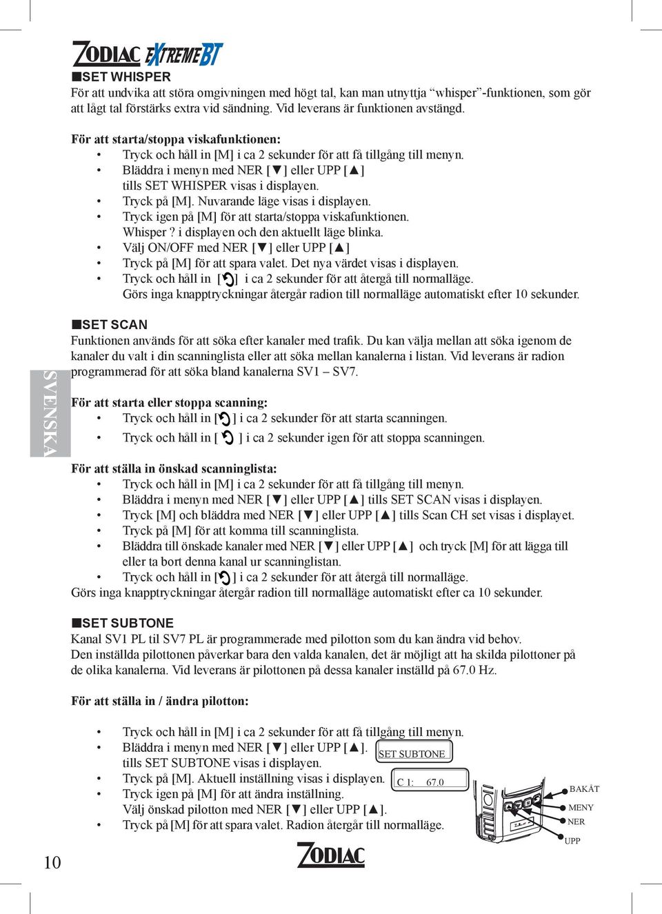 Tryck på [M]. Nuvarande läge visas i displayen. Tryck igen på [M] för att starta/stoppa viskafunktionen. Whisper? i displayen och den aktuellt läge blinka.