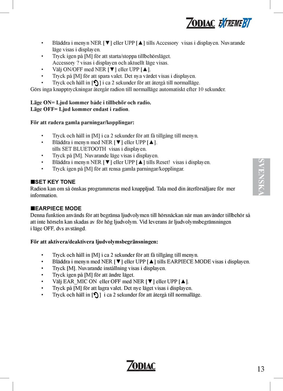 Görs inga knapptryckningar återgår radion till normalläge automatiskt efter 10 sekunder. Läge ON= Ljud kommer både i tillbehör och radio. Läge OFF= Ljud kommer endast i radion.