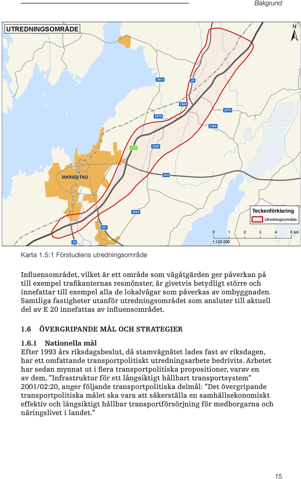 alla de lokalvägar som påverkas av ombyggnaden. Samtliga fastigheter utanför utredningsområdet som ansluter till aktuell del av E 20 innefattas av influensområdet. 1.