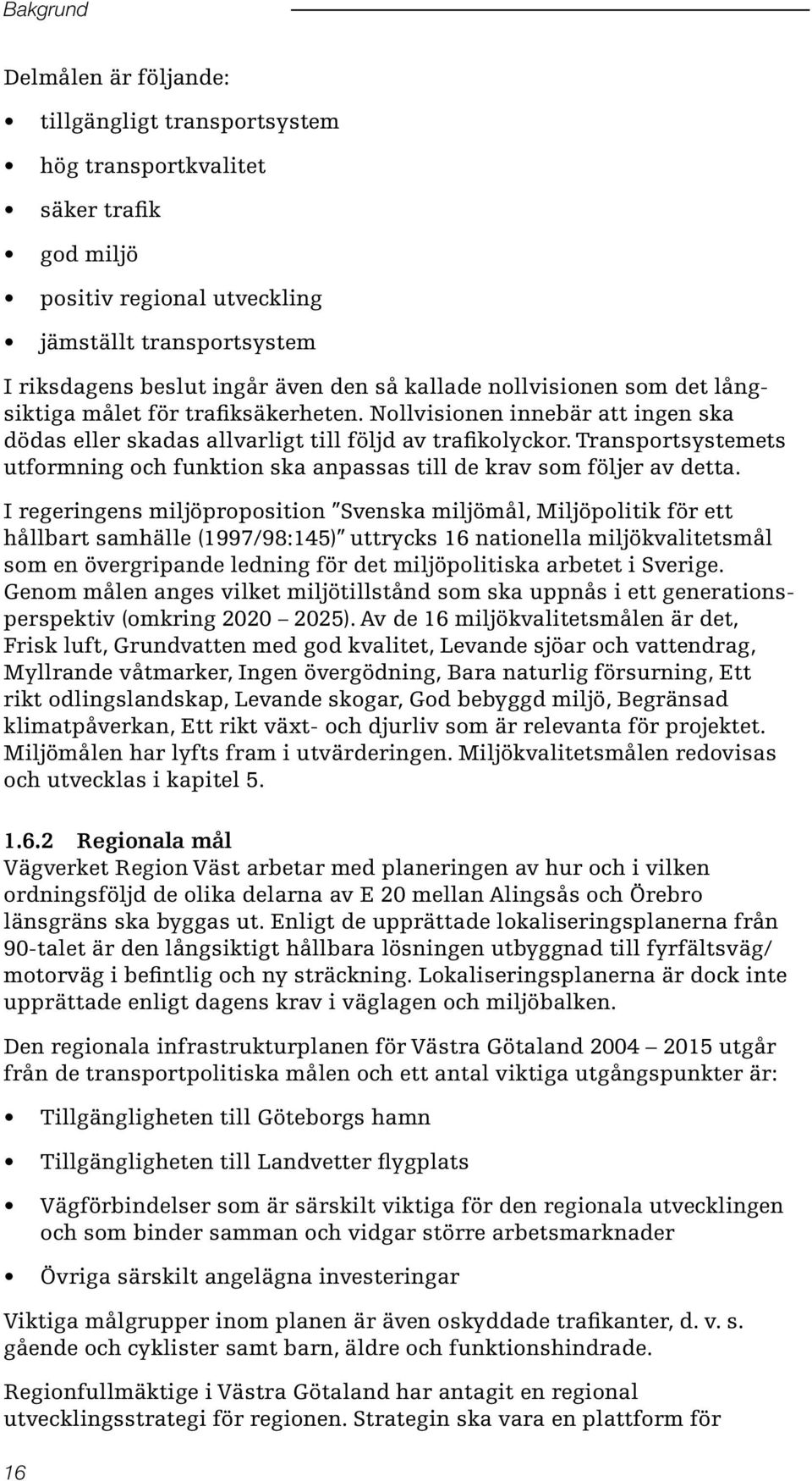 Transportsystemets utformning och funktion ska anpassas till de krav som följer av detta.