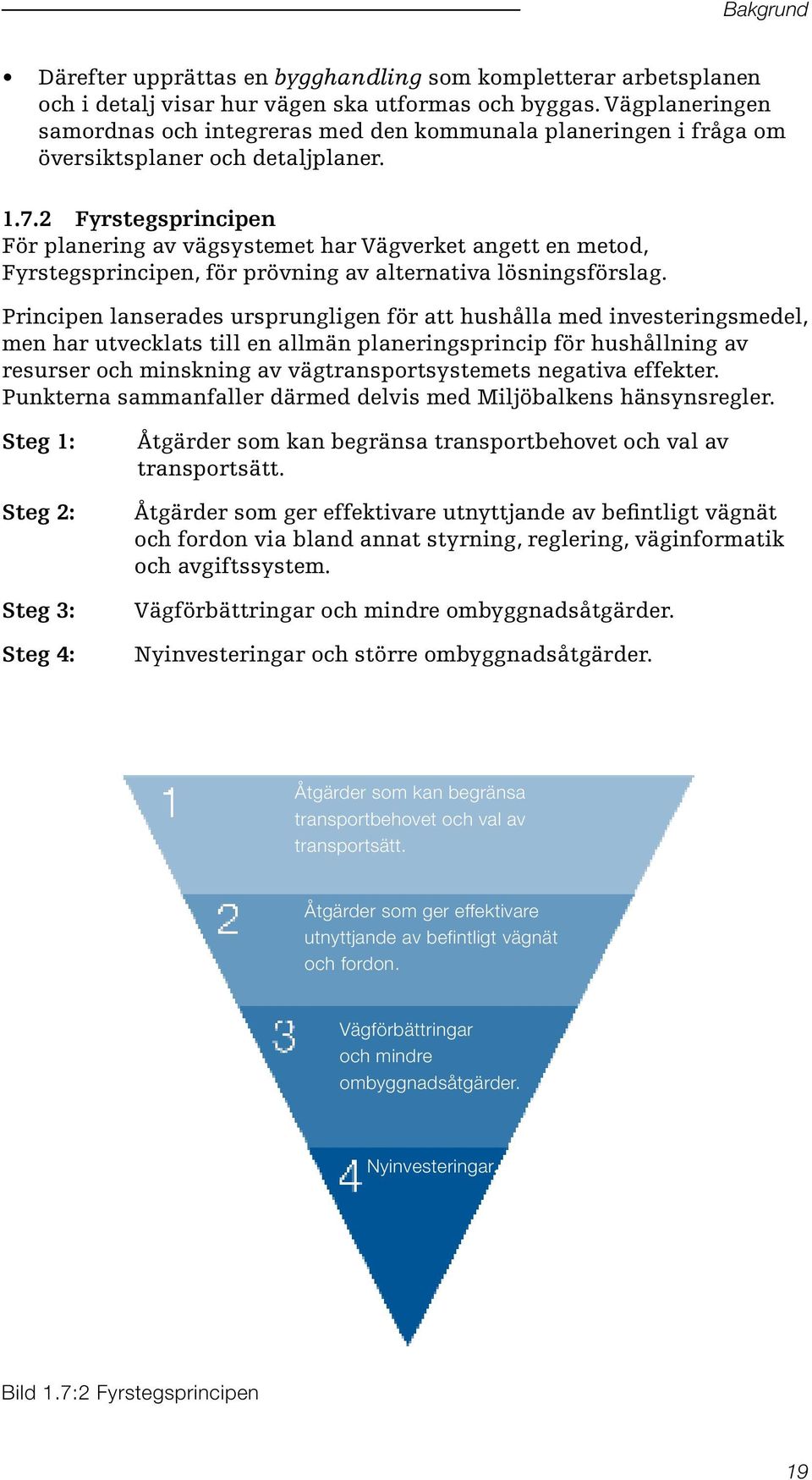 2 Fyrstegsprincipen För planering av vägsystemet har Vägverket angett en metod, Fyrstegsprincipen, för prövning av alternativa lösningsförslag.