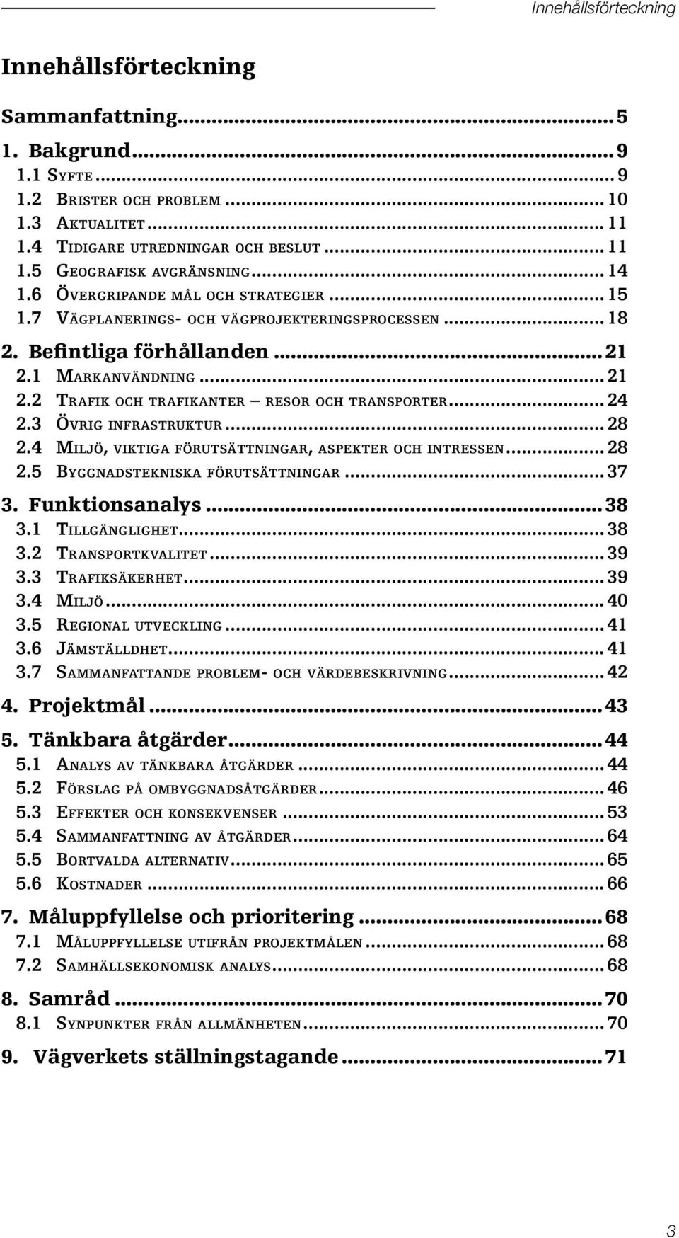 7 Vä g p l a n e r i n g s- o c h v ä g p ro j e k t e r i n g s p ro c e s s e n... 18 2. Befintliga förhållanden... 21 2.