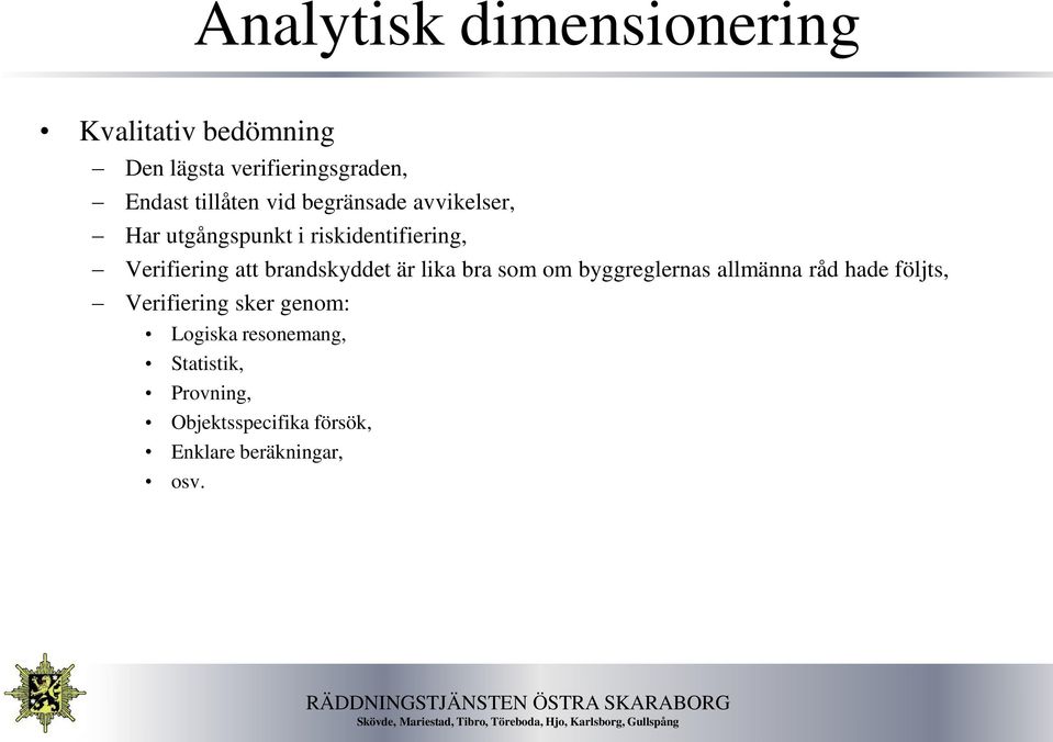 brandskyddet är lika bra som om byggreglernas allmänna råd hade följts, Verifiering sker