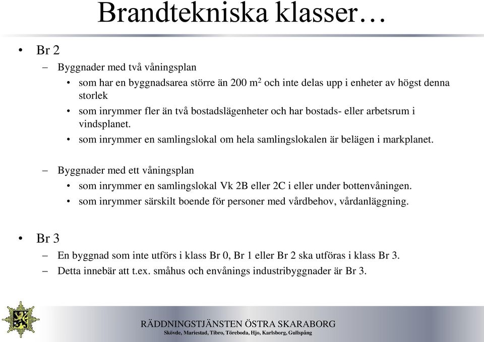 Byggnader med ett våningsplan som inrymmer en samlingslokal Vk 2B eller 2C i eller under bottenvåningen.