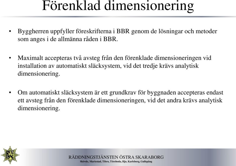 Maximalt accepteras två avsteg från den förenklade dimensioneringen vid installation av automatiskt släcksystem, vid