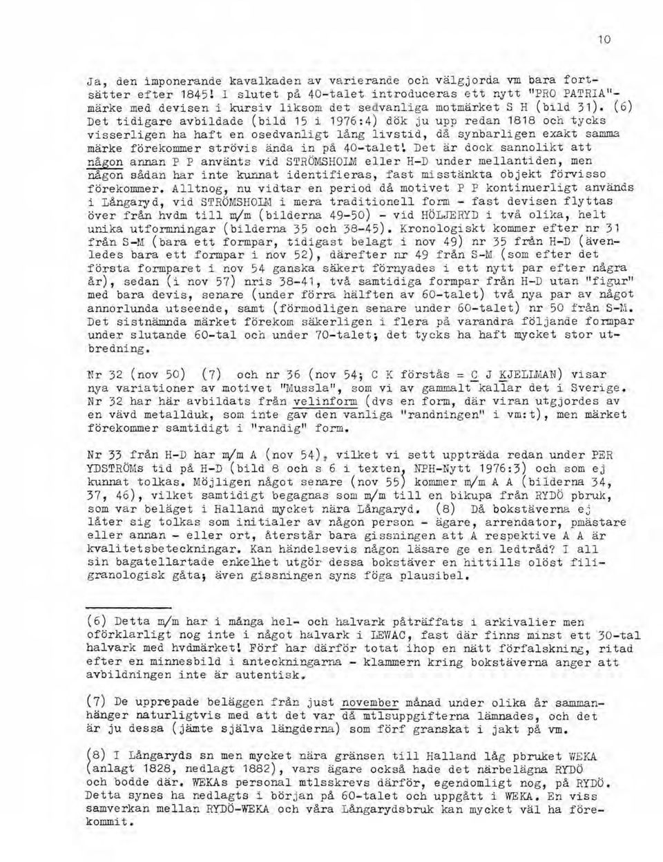 (6) Det tidigare avbildade (bild 15 i 1976 :4) dök ju upp r edan 1818 och tycks visserligen ha haft en osedvanligt lång livstid, då synbarl igen exakt samma märke förekommer strövis ända in på 4 0 -