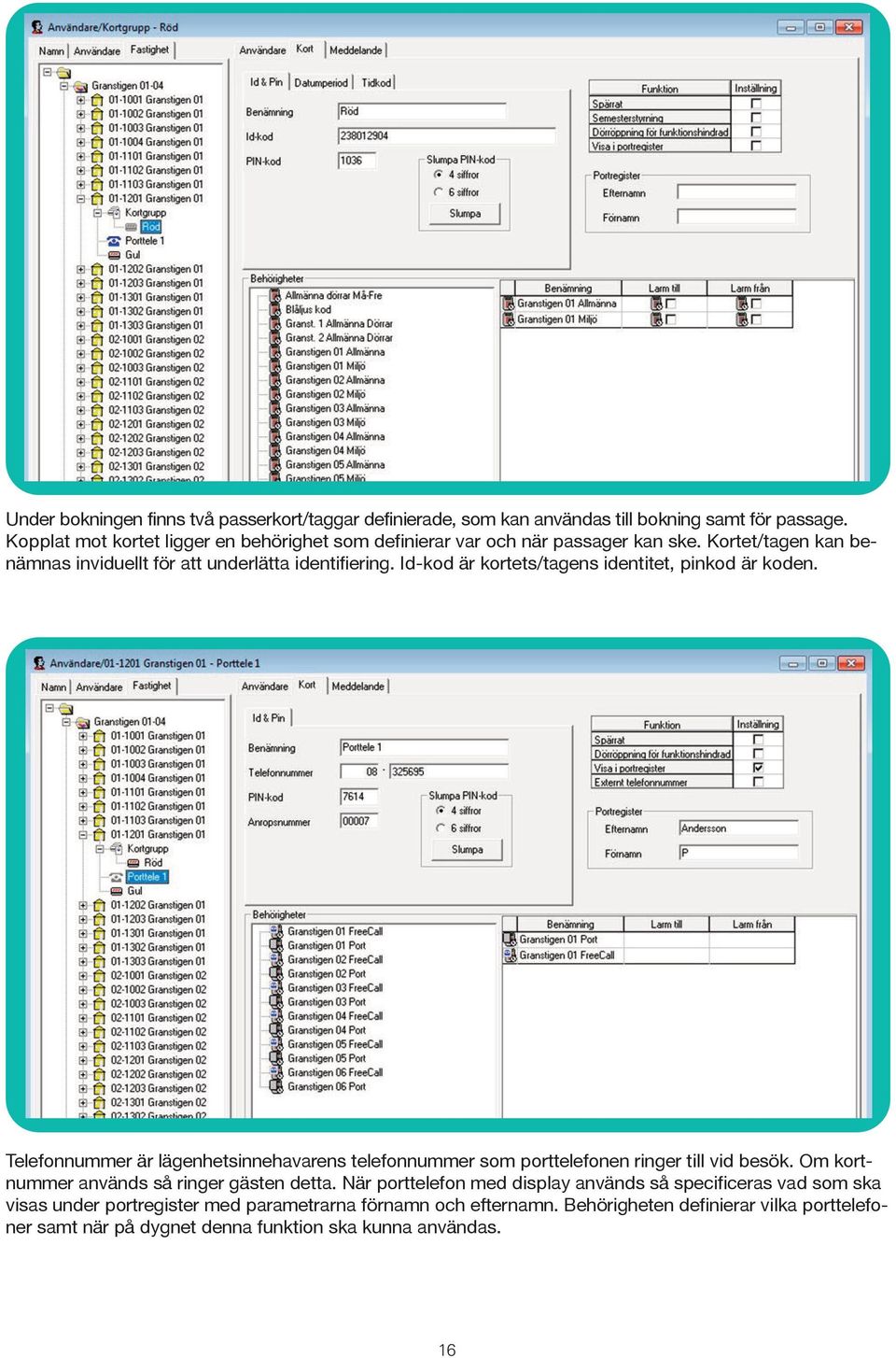 Id-kod är kortets/tagens identitet, pinkod är koden. Telefonnummer är lägenhetsinnehavarens telefonnummer som porttelefonen ringer till vid besök.